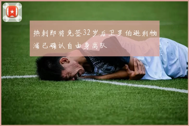 热刺即将免签32岁后卫罗伯逊利物浦已确认自由身离队