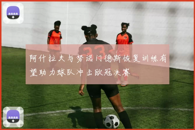阿什拉夫与努诺门德斯恢复训练有望助力球队冲击欧冠决赛